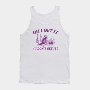 oh i get it ( i don't get it ) Retro Cartoon T Shirt, Weird T Shirt, Meme T Shirt, Trash Panda T Shirt, Unisex Tank Top